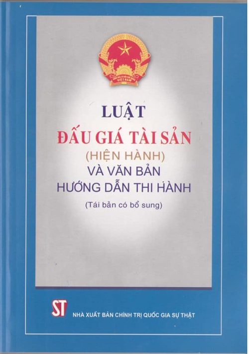 LUẬT ĐẤU GIÁ TÀI SẢN (HIỆN HÀNH) VÀ VĂN BẢN HƯỚNG DẪN THI HÀNH (Tái bản có bổ sung)