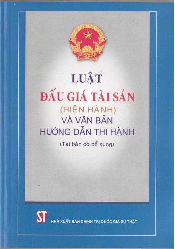 LUẬT ĐẤU GIÁ TÀI SẢN (HIỆN HÀNH) VÀ VĂN BẢN HƯỚNG DẪN THI HÀNH (Tái bản có bổ sung)
