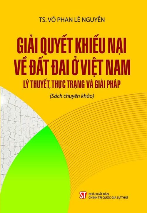 Giải quyết khiếu nại về đất đai ở Việt Nam - Lý thuyết, thực trạng và giải pháp