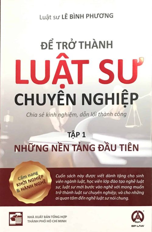 Để trở thành Luật sư chuyên nghiệp (Chia sẻ kinh nghiệm, dẫn lối thành công) - Tập 1: Những nền tảng đầu tiên