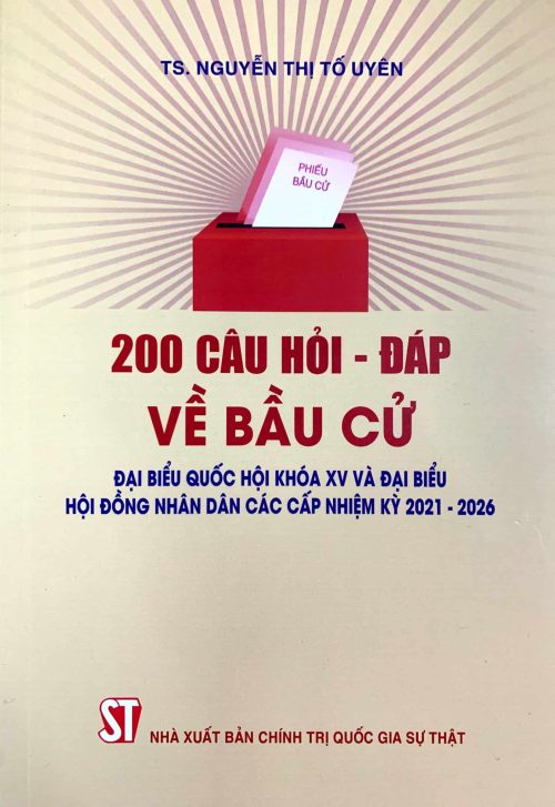 200 câu hỏi - đáp về bầu cử đại biểu Quốc hội khóa XV và đại biểu Hội đồng nhân dân các cấp nhiệm kỳ 2021-2026