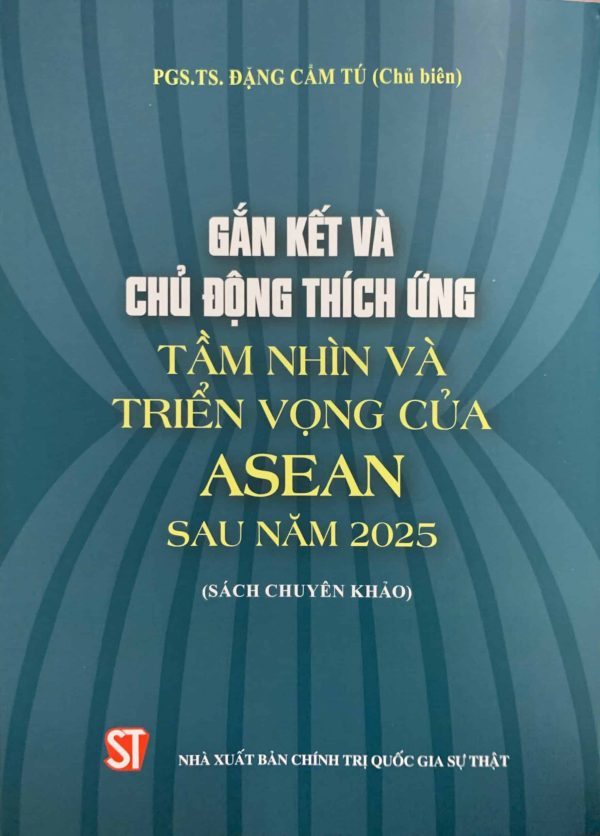 Gắn kết và chủ động thích ứng: Tầm nhìn triển vọng của ASEAN sau năm 2025 (Sách chuyên khảo)