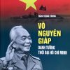 Võ Nguyên Giáp - Danh tướng thời đại Hồ Chí Minh