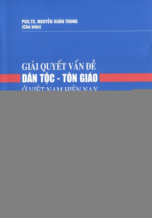 GIẢI QUYẾT VẤN ĐỀ DÂN TỘC - TÔN GIÁO Ở VIỆT NAM HIỆN NAY NHẰM PHÁT HUY SỨC MẠNH ĐẠI ĐOÀN KẾT DÂN TỘC THEO TƯ TƯỞNG HỒ CHÍ MINH