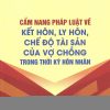 CẨM NANG PHÁP LUẬT VỀ KẾT HÔN, LY HÔN, CHẾ ĐỘ TÀI SẢN CỦA VỢ CHỒNG TRONG THỜI KỲ HÔN NHÂN