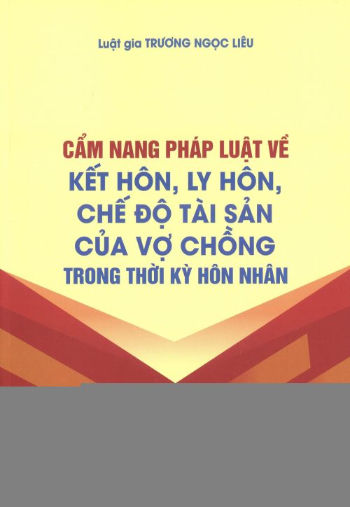 CẨM NANG PHÁP LUẬT VỀ KẾT HÔN, LY HÔN, CHẾ ĐỘ TÀI SẢN CỦA VỢ CHỒNG TRONG THỜI KỲ HÔN NHÂN