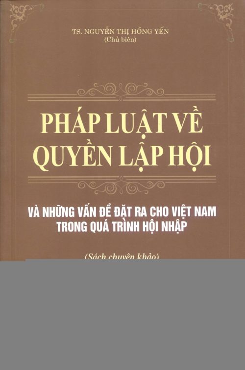 PHÁP LUẬT VỀ QUYỀN LẬP HỘI VÀ NHỮNG VẤN ĐỀ ĐẶT RA CHO VIỆT NAM TRONG QUÁ TRÌNH HỘI NHẬP (Sách chuyên khảo)