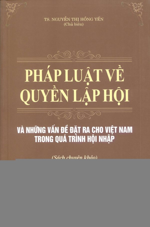 PHÁP LUẬT VỀ QUYỀN LẬP HỘI VÀ NHỮNG VẤN ĐỀ ĐẶT RA CHO VIỆT NAM TRONG QUÁ TRÌNH HỘI NHẬP (Sách chuyên khảo)