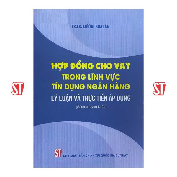 Hợp đồng cho vay trong lĩnh vực tín dụng ngân hàng: Lý luận và thực tiễn áp dụng (Sách chuyên khảo) (Xuất bản lần thứ hai, có sửa chữa, bổ sung)