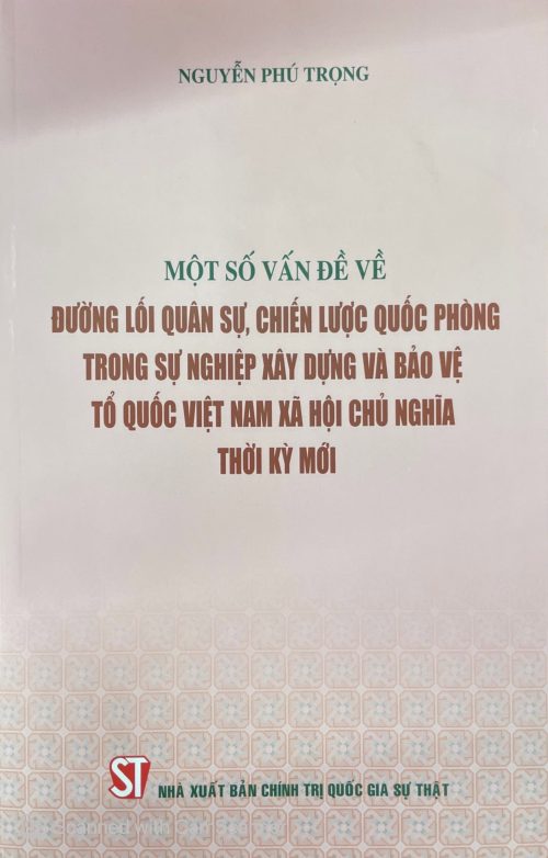 Một số vấn đề về đường lối quân sự, chiến lược quốc phòng trong sự nghiệp xây dựng và bảo vệ tổ quốc Việt Nam xã hội chủ nghĩa thời kỳ mới