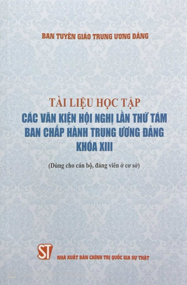 Tài liệu học tập các văn kiện hội nghị lần thứ tám Ban Chấp hành Trung ương Đảng khóa XIII (dùng cho cán bộ, đảng viên ở cơ sở)