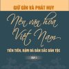 Giữ gìn và phát huy nền văn hóa Việt Nam - tiên tiến, đậm đà bản sắc dân tộc (tập 1)