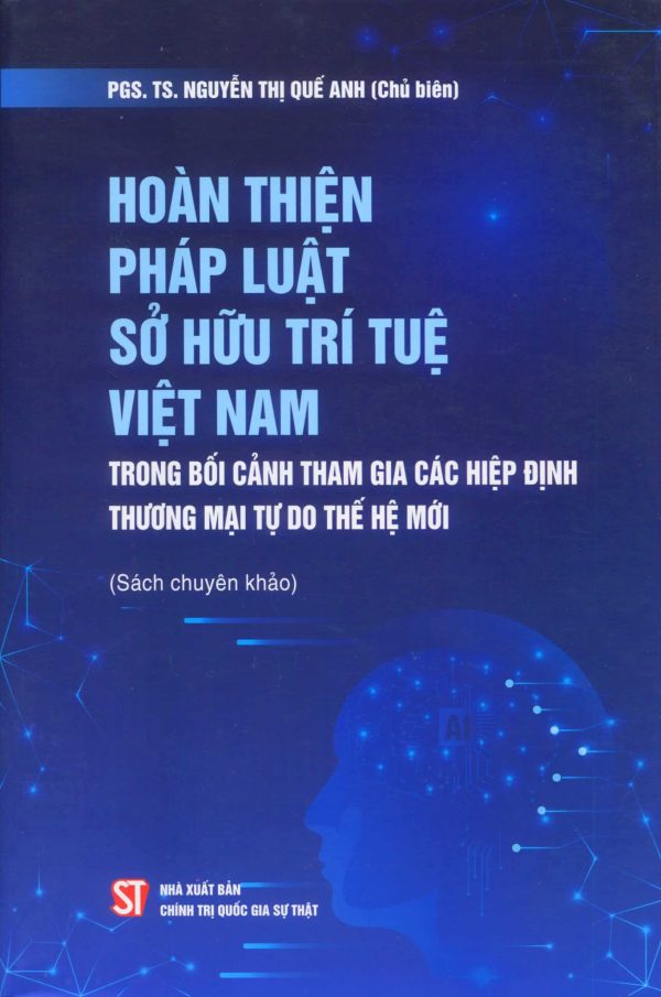Hoàn thiện pháp luật sở hữu trí tuệ Việt Nam trong bối cảnh tham gia các hiệp định thương mại tự do thế hệ mới (sách chuyên khảo)