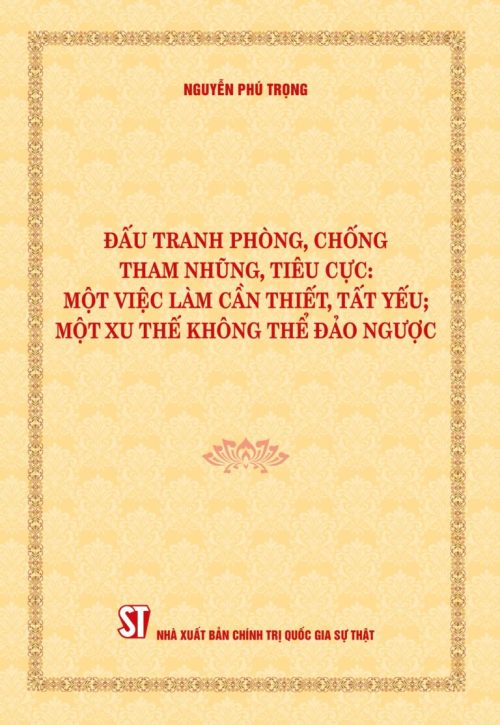Đấu tranh phòng, chống tham nhũng, tiêu cực: Một việc làm cần thiết, tất yếu; Một xu thế không thể đảo ngược