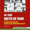 Đại tướng Nguyễn Chí Thanh - Nhà lãnh đạo xuất sắc của Đảng, vị tướng tài ba của Quân đội nhân dân Việt Nam