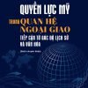 Quyền lực Mỹ trong quan hệ ngoại giao tiếp cận từ góc độ lịch sử và văn hóa (sách chuyên khảo)