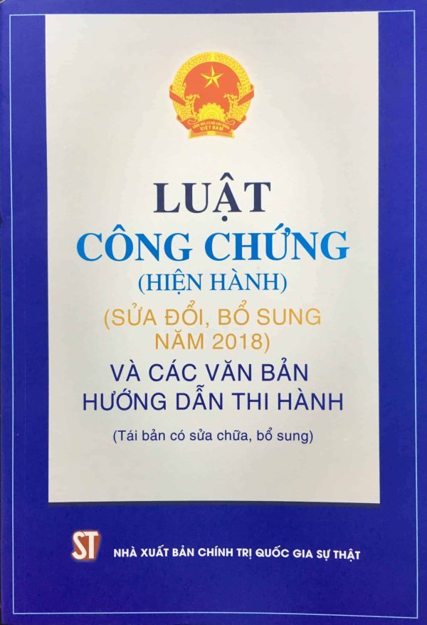 Luật Công chứng (hiện hành) (sửa đổi, bổ sung năm 2018) và các văn bản hướng dẫn thi hành (tái bản có sửa chữa, bổ sung)