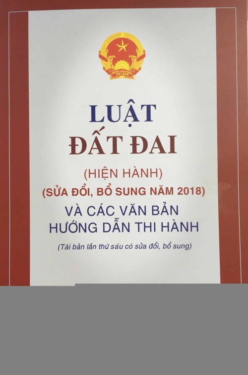 Luật Đất đai (hiện hành) (sửa dổi, bổ sung năm 2018) và các văn bản hướng dẫn thi hành (Tái bản lần thứ sáu có sửa đổi, bổ sung)