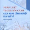 Pháp luật trong bối cảnh Cách mạng công nghiệp lần thứ tư (sách chuyên khảo)
