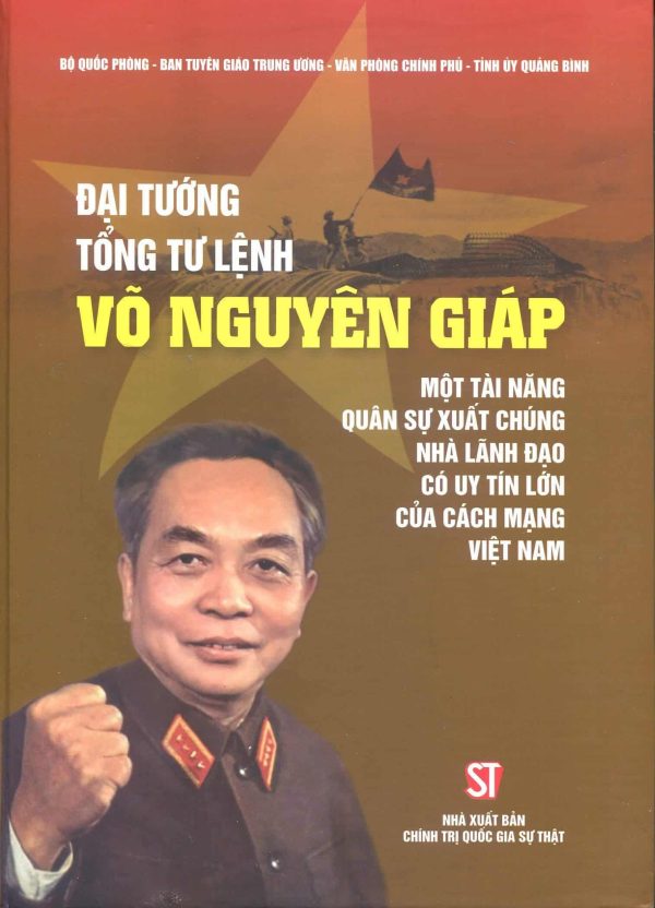Đại tướng, Tổng Tư lệnh Võ Nguyên Giáp – Một tài năng quân sự xuất chúng, nhà lãnh đạo có uy tính lớn của cách mạng Việt Nam