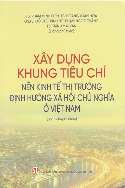 Xây dựng khung tiêu chí nền kinh tế thị trường định hướng xã hội chủ nghĩa ở Việt Nam (sách chuyên khảo)