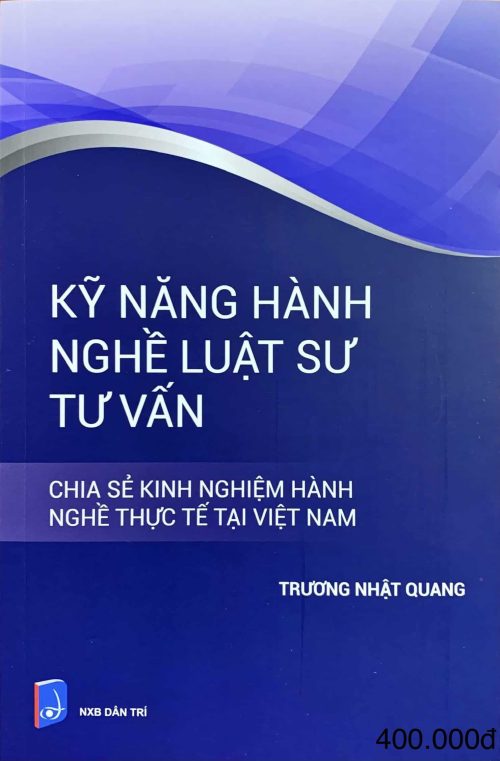 Kỹ năng hành nghề luật sư tư vấn : Chia sẻ kinh nghiệm hành nghề thực tế tại Việt Nam.