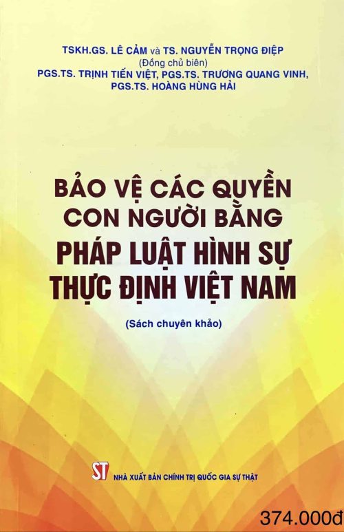 Bảo vệ các quyền con người bằng pháp luật hình sự thực định Việt Nam (sách chuyên khảo)