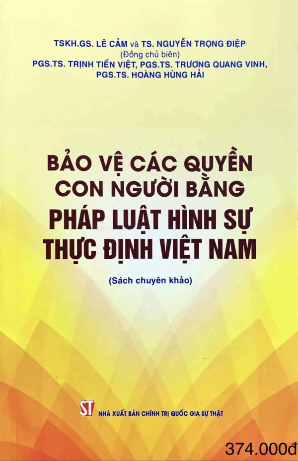 Bảo vệ các quyền con người bằng pháp luật hình sự thực định Việt Nam (sách chuyên khảo)