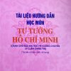 Tài liệu hướng dẫn học môn Tư tưởng Hồ Chí Minh (Dành cho bậc đại học hệ không chuyên lý luận chính trị)(Tái bản có sửa chữa, bổ sung)
