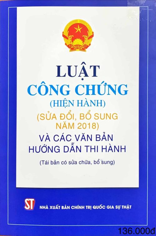 Luật Công chứng (hiện hành) (sửa đổi, bổ sung năm 2018) và các văn bản hướng dẫn thi hành (tái bản có sửa chữa, bổ sung)