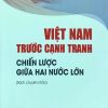 Việt Nam trước cạnh tranh chiến lược giữa hai nước lớn (Sách chuyên khảo)