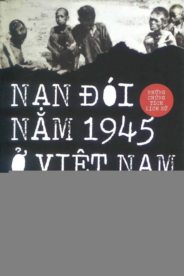 Nạn đói năm 1945 ở Việt Nam – Những chứng tích lịch sử (Xuất bản lần thứ tư)