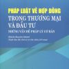 Pháp luật về hợp đồng trong thương mại và đầu tư – Những vấn đề pháp lý cơ bản (Sách chuyên khảo) (Xuất bản lần thứ tư có sửa chữa, bổ sung)