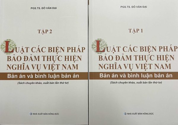 Luật Các biện pháp bảo đảm thực hiện nghĩa vụ Việt Nam – Bản án và bình luận bản án (Sách chuyên khảo, xuất bản lần thứ tư) (Bộ 2 tập)