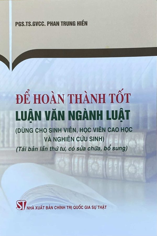 Để hoàn thành tốt luận văn ngành luật (Dùng cho sinh viên, học viên cao học và nghiên cứu sinh) (Tái bản lần thứ tư, có sửa chữa, bổ sung)