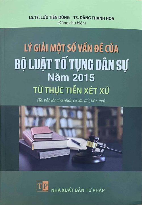 Lý giải một số vấn đề của Bộ luật Tố tụng dân sự năm 2015 từ thực tiễn xét xử (Tái bản lần thứ nhất, có sửa đổi, bổ sung)