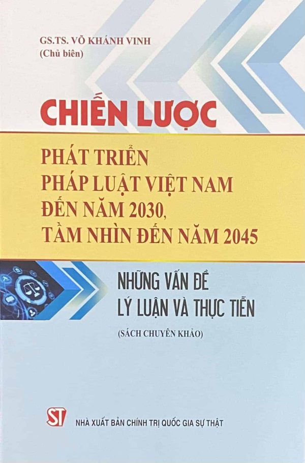 Chiến lược phát triển pháp luật Việt Nam đến năm 2030, tầm nhìn đến năm 2045 – Những vấn đề lý luận và thực tiễn (Sách chuyên khảo)