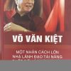 Võ Văn Kiệt – Một nhân cách lớn, nhà lãnh đạo tài năng suốt đời vì nước vì dân (Hồi ký)