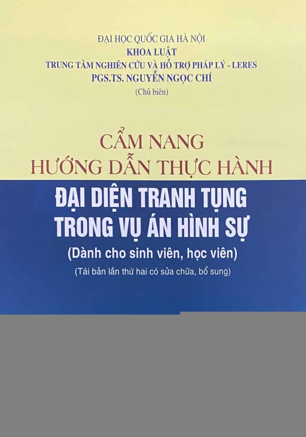 Cẩm nang hướng dẫn thực hành đại diện tranh tụng trong vụ án hình sự (Dành cho sinh viên, học viên) (Tái bản lần thứ hai có sửa chữa, bổ sung)