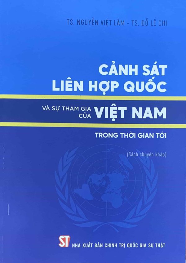 Cảnh sát liên hợp quốc và sự tham gia của Việt Nam trong thời gian tới (Sách chuyên khảo)