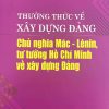 THƯỜNG THỨC VỀ XÂY DỰNG ĐẢNG CHỦ NGHĨA MÁC – LÊNIN, TƯ TƯỞNG HỒ CHÍ MINH VỀ XÂY DỰNG ĐẢNG