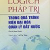 Lôgích pháp trị trong quá trình hiện đại hóa quản lý đất nước (Sách tham khảo)