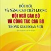 Đổi mới và nâng cao chất lượng đội ngũ cán bộ và công tác cán bộ trong giai đoạn mới (sách chuyên khảo) (xuất bản lần thứ tư)