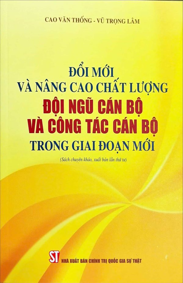 Đổi mới và nâng cao chất lượng đội ngũ cán bộ và công tác cán bộ trong giai đoạn mới (sách chuyên khảo) (xuất bản lần thứ tư)
