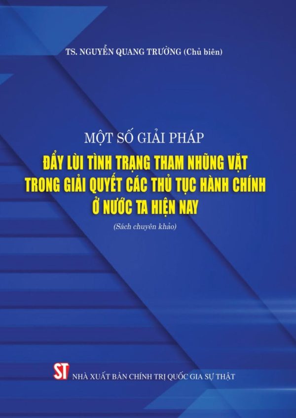 Một số giải pháp đẩy lùi tình trạng tham nhũng vặt trong giải quyết các thủ tục hành chính ở nước ta hiện nay (Sách chuyên khảo)