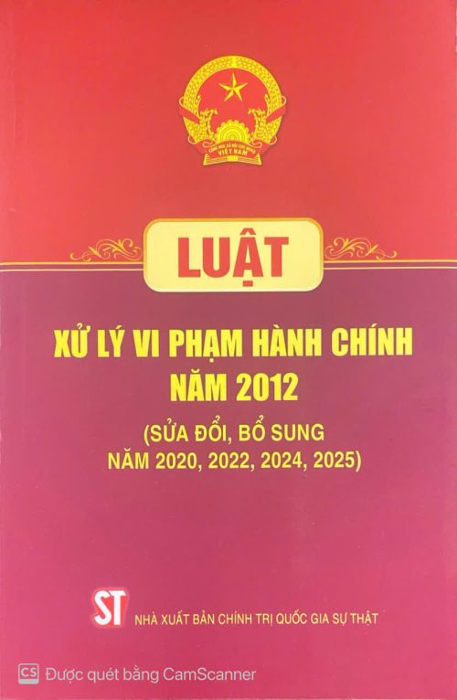 LUẬT XỬ LÝ VI PHẠM HÀNH CHÍNH NĂM 2012( SỬA ĐỔI, BỔ SUNG NĂM 2O20, 2022, 2024,2025)