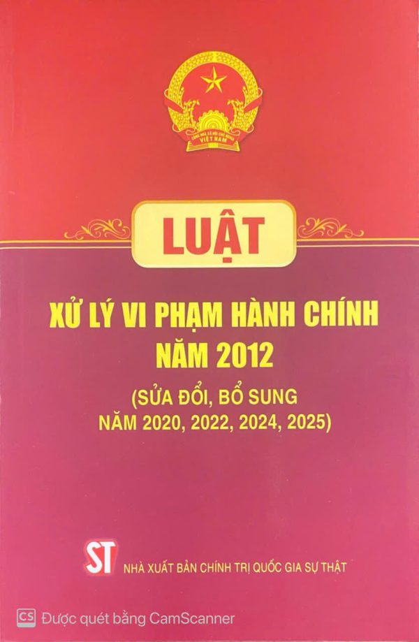 LUẬT XỬ LÝ VI PHẠM HÀNH CHÍNH NĂM 2012( SỬA ĐỔI, BỔ SUNG NĂM 2O20, 2022, 2024,2025)
