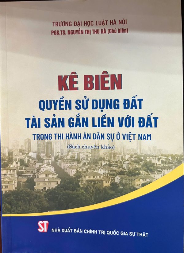 Kê biên quyền sử dụng đất, tài sản gắn liền với đất trong thi hành án dân sự ở Việt Nam (Sách chuyên khảo)