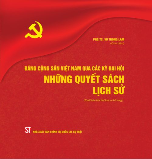 Đảng Cộng sản Việt Nam qua các thời kỳ đại hội – Những quyết sách lịch sử (Xuất bản lần thứ hai, có bổ sung)